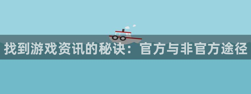 辉达娱乐直属：找到游戏资讯的秘诀：官方与非官方途径